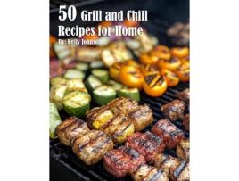 Livro 50 Grill and Chill Recipes for Home de Kelly Johnson (Inglês)