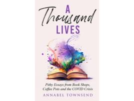 Livro A Thousand Lives Pithy Essays from Book Shops, Coffee Pots and the COVID Crisis de Annabel Townsend (Inglês)