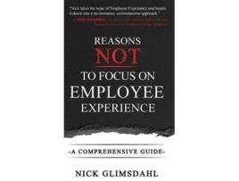 Livro Reasons Not To Focus On Employee Experience De Nick Glimsdahl (inglês)