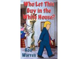 Livro Who Let This Guy In The White House De Rod Warren (inglês)