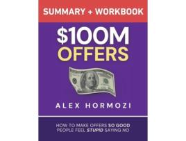 Livro 100M Offers Summary and Workbook How To Make Offers So Good People Feel Stupid Saying No de Alex Hormozi (Inglês)