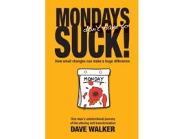 Livro Mondays Dont Have To Suck! How Small Changes Can Make A Huge Difference De Dave Walker (inglês)