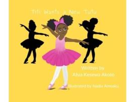 Livro Titi Wants A New Tutu De Afua Kesewa Akoto (inglês)
