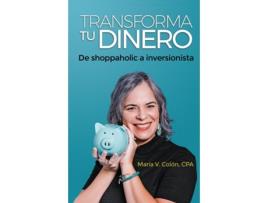 Livro TRANSFORMA TU DINERO De shoppaholic a inversionista de Maria Colon (Inglês)