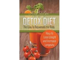 Livro Detox Diet - The Way To Rejuvenate The Body How To Lose Weight And Increase Longevity De Amy Zulpa (inglês)
