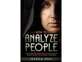 Livro How To Analyze People The Ultimate Beginners Guide To Learn How To Analyze People With Efficient Techniques De Jessica Joly (inglês)