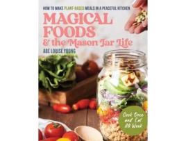 Livro Magical Foods and the Mason Jar Life How to Make Plant-Based Meals in a Peaceful Kitchen de Abe Louise Young (Inglês)
