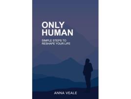 Livro Only Human Simple Steps To Reshape Your Life De Anna Veale (inglês)