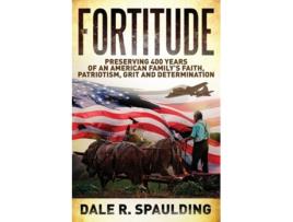 Livro Fortitude Preserving 400 Years Of An American Familys Faith, Patriotism, Grit And Determination De Dale Spaulding (inglês)