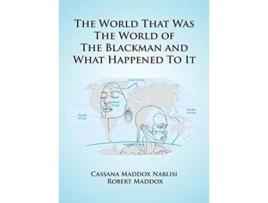 Livro The World That Was The World Of The Blackman And What Happened To It De Robbert Maddox (inglês - Capa Dura)