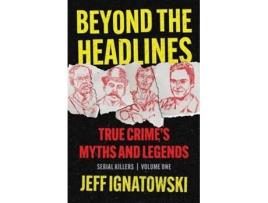 Livro BEYOND THE HEADLINES True Crimes Myths and Legends de Jeff Ignatowski (Inglês)