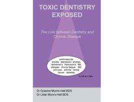 Livro Toxic Dentistry Exposed de Dr Graeme Munro-Hall Bds e Dr Lilian Munro-Hall (Inglês)