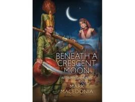 Livro Beneath A Crescent Moon De Mark Macedonia (inglês - Capa Dura)