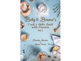 Livro A Culinary Symphony of Passionate Recipes Bety amp Brunos Cook and Bake Book with Passion Vol. 1 de Elisabete Ministro e Bruno Paulo (Inglês)