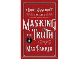 Livro Masking The Truth A Green Amp Scarlett Thriller De Max Parker (inglês)