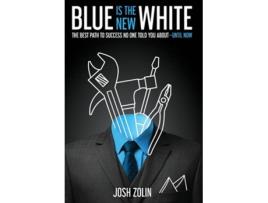 Livro Blue Is The New White The Best Path To Success No One Told You About-until Now De Josh Zolin (inglês - Capa Dura)