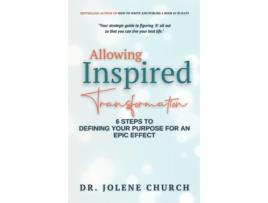 Livro Allowing Inspired Transformation: 6 Steps to Defining Your Purpose for an Epic Effect Dr. Jolene E Church (Inglês)