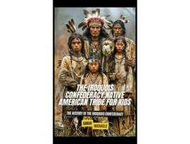 Livro The Iroquois Confederacy Native American Tribe For Kids The History of the Iroquois Confederacy de Sarah Michaels (Inglês)