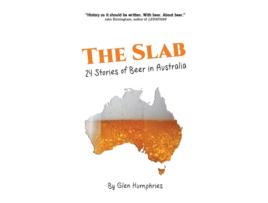 Livro The Slab 24 Stories Of Beer In Australia De Glen Humphries (inglês)