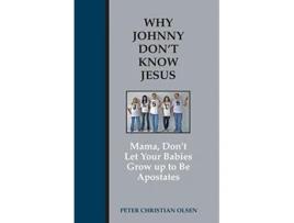 Livro Why Johnny Dont Know Jesus Mama, Dont Let Your Babies Grow Up To Be Apostates De Peter Christian Olsen (inglês)