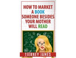 Livro How to Market a Book Someone Besides Your Mother Will Read de Tierney James (Inglês)