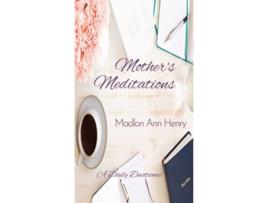 Livro Mothers Meditations A Daily Devotional De Madlon Ann Henry (inglês - Capa Dura)
