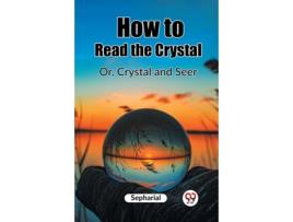 Livro How to Read the Crystal Or, Crystal and Seer de Sepharial (Inglês)