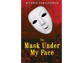 Livro The Mask Under My Face De Mithran Somasundrum (inglês)