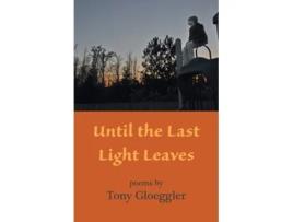 Livro Until The Last Light Leaves De Tony Gloeggler (inglês)