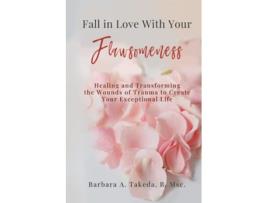 Livro Fall In Love With Your Flawsomeness Healing And Transforming The Wounds Of Trauma To Create Your Exceptional Life De Barbara Takeda (inglês)