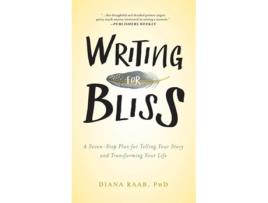 Livro Writing For Bliss A Seven-step Plan For Telling Your Story And Transforming Your Life De Diana Raab (inglês - Capa Dura)