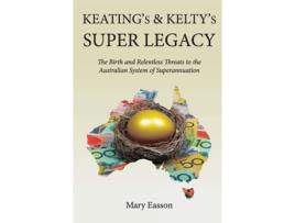 Livro Keatings And Keltys Super Legacy The Birth And Relentless Threats To The Australian System Of Superannuation De Mary Easson (inglês)