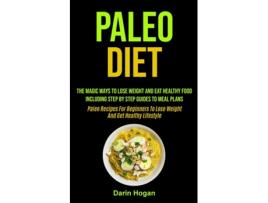 Livro Paleo Diet The Magic Ways To Lose Weight And Eat Healthy Food, Including Step By Step Guides To Meal Plans de Darin Hogan (Inglês)