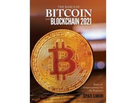 Livro The Basics Of Bitcoin And Blockchain 2021 Basics Of Cryptocurrency For The Beginners De Spazi Liberi (inglês - Capa Dura)