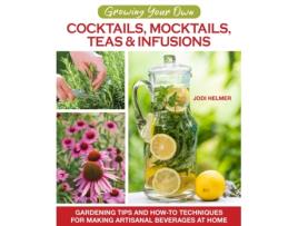 Livro Growing Your Own Cocktails, Mocktails, Teas amp Infusions de Jodi Helmer (Inglês)