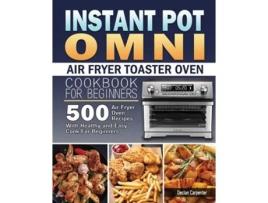 Livro Instant Pot Omni Air Fryer Toaster Oven Cookbook For Beginners De Declan Carpenter (inglês)
