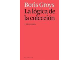 Livro La Lógica De La Colección Y Otros Ensayos de Boris Groys (Espanhol)
