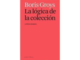 Livro La Lógica De La Colección Y Otros Ensayos de Boris Groys (Espanhol)