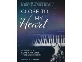 Livro Close To My Heart. Piano Sheet Music Book With 10 Emotional Piano Solos A Story Of Love And Loss Through Music De Lianne Steeman (inglês)