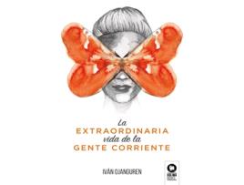 Livro La Extraordinaria Vida De La Gente Corriente de Iván Ojanguren Llanes (Espanhol)