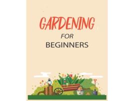 Livro Gardening For Beginners Grow Your Own Flowers, Fruits, And Vegetables De Emily Green (inglês)