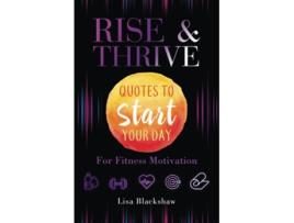 Livro RISE amp THRIVE Quotes To Start Your Day For Fitness Motivation de Lisa Blackshaw (Inglês)