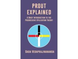 Livro Prout Explained A Brief Introduction To The Progressive Utilization Theory De Dada Vedaprajinananda (inglês)