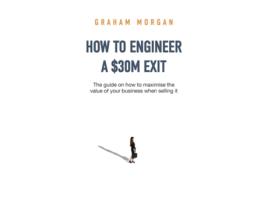 Livro How to Engineer a 30M Exit The guide on how to maximise the value of your business when selling it de Graham Morgan (Inglês)