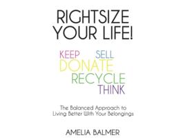 Livro Rightsize Your Life! The Balanced Approach To Living Better With Your Belongings De Amelia Balmer (inglês)