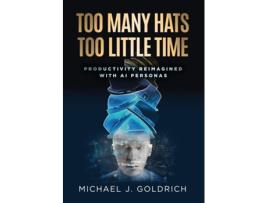Livro Too Many Hats, Too Little Time Productivity Reimagined with AI Personas de Michael J Goldrich (Inglês)