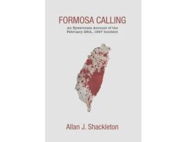 Livro Formosa Calling An Eyewitness Account Of The February 28th, 1947 Incident De Allan J Shackleton (inglês - Capa Dura)