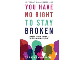 Livro You Have No Right To Stay Broken A Story Guided Roadmap To Self-actualization De Tashiyanna Noel (inglês)
