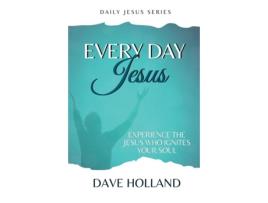 Livro Every Day Jesus Experience The Jesus Who Ignites Your Soul De Dave Holland (inglês)