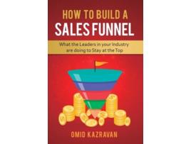 Livro How To Build A Sales Funnel What The Leaders In Your Industry Are Doing To Stay At The Top De Omid Kazravan (inglês - Capa Dura)
